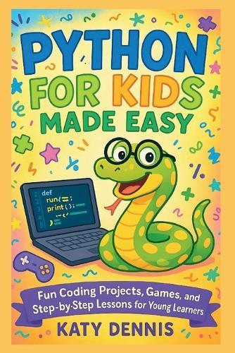 Python for Kids Made Easy: Fun Coding Projects, Games, and Step-by-Step Lessons for Young Learners