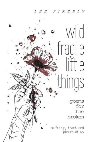wild fragile little things: poems for the broken
