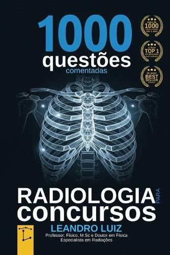 Radiologia para Concursos: 1000 Questões Comentadas de Concursos Públicos para Radiologia: Guia para Aprovação: Provas com Gabaritos e Respostas Comentadas: Perguntas e Respostas de Concursos para Radiologia: Inclui Questões EBSERH: IBFC: FGV
