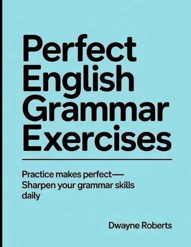 Perfect English Grammar Exercises: Practice makes perfect sharpen your grammar skills daily