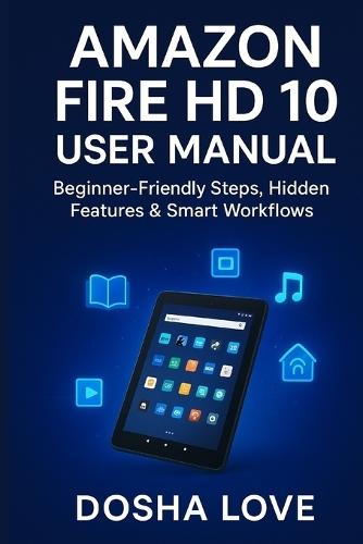 Amazon Fire HD 10 User Manual: Beginner-Friendly Steps, Hidden Features & Smart Workflows