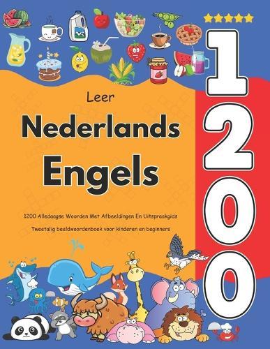 Leer Nederlands Engels: 1200 Alledaagse Woorden Met Afbeeldingen En Uitspraakgids: Tweetalig beeldwoordenboek voor kinderen en beginners