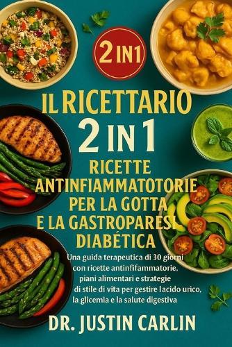 Il Ricettario 2 in 1: Ricette Antinfiammatorie Per La Gotta E La Gastroparesi Diabetica