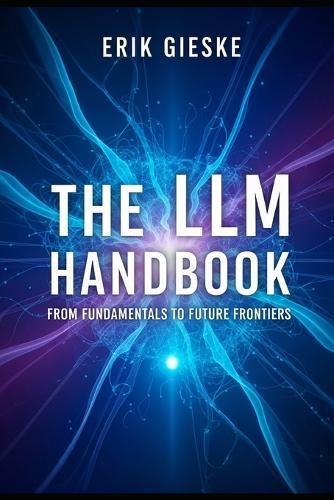 The LLM Handbook: From Fundamentals to Future Frontiers