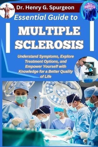 Essential Guide to Multiple Sclerosis: Understand Symptoms, Explore Treatment Options, and Empower Yourself with Knowledge for a Better Quality of Life