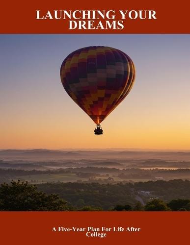 Launching Your Dreams: A Five-Year Plan For Life After College