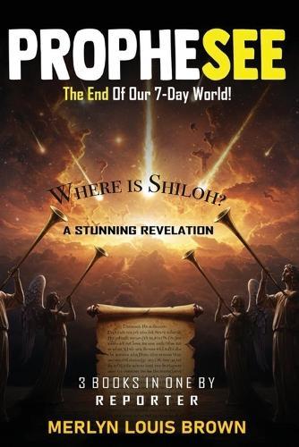 PROPHESEE The End of Our 7-Day World!: Where is Shiloh? A STUNNING REVELATION
