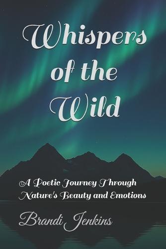 Whispers of the Wild: A Poetic Journey Through Nature's Beauty and Emotions