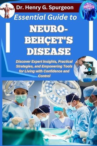 Essential Guide to Neuro-Behçet's Disease: Discover Expert Insights, Practical Strategies, and Empowering Tools for Living with Confidence and Control