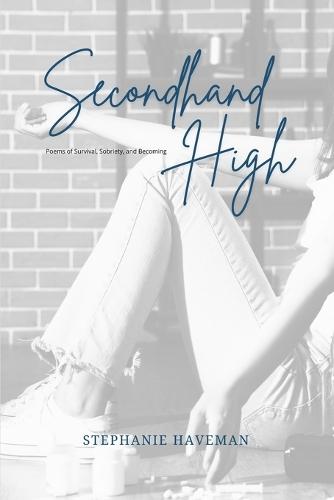 Secondhand High: Poems of Survival, Sobriety, and Becoming
