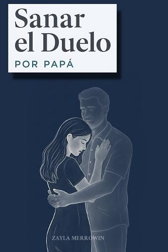 Sanar el Duelo por Papá: Una Guía Compasiva para Sanar la Herida Paterna, Superar el Miedo al Abandono y Construir Relaciones Sanas desde el Amor Propio.