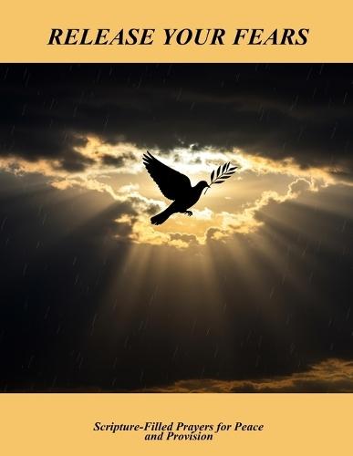 Release Your Fears: Scripture-Filled Prayers For Peace And Provision