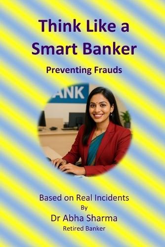 Think Like a Smart Banker: Preventing Frauds: Based on Real Incidents