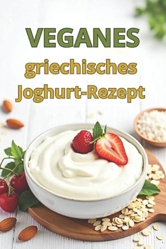 Veganes griechisches Joghurt-Rezept: Eine vollständige Anleitung zur Herstellung von dickem und gesundem milchfreiem veganem Joghurt