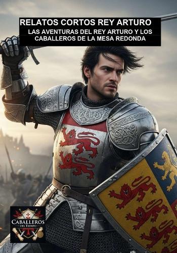 Las Aventuras del Rey Arturo Y Los Caballeros de la Mesa Redonda: Colección Relatos Cortos Rey Arturo