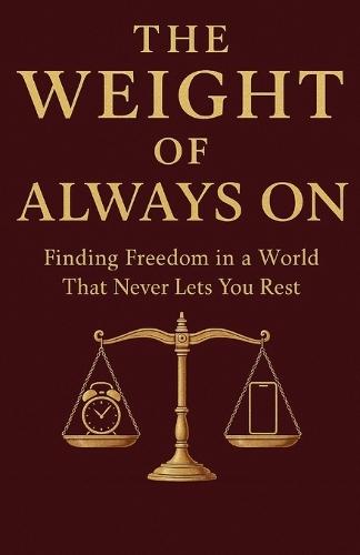 The Weight of Always On: Finding Freedom in a World That Never Lets You Rest