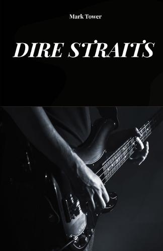 Dire Straits: The History, Success and Legend of Dire Straits