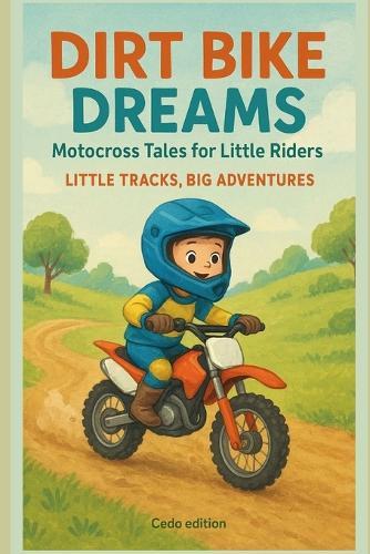 Dirt Bike Dreams: Motocross Tales for Little Riders: Little Tracks, Big Adventures