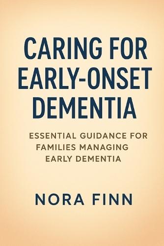 Caring for Early-Onset Dementia: Essential Guidance for Families Managing Early Dementia