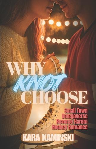 Why Knot Choose: Small Town Omegaverse Reverse Harem Hockey Romance
