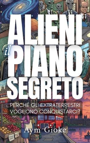 Alieni, il Piano Segreto: Perché gli extraterrestri vogliono conquistarci?