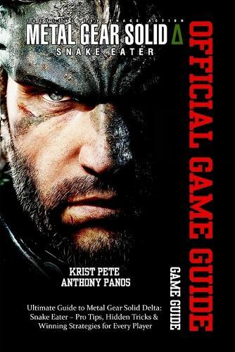 Metal Gear Solid Delta: SNAKE EATER GAME GUIDE: Ultimate Guide to Metal Gear Solid Delta: Snake Eater - Pro Tips, Hidden Tricks & Winning Strategies for Every Player