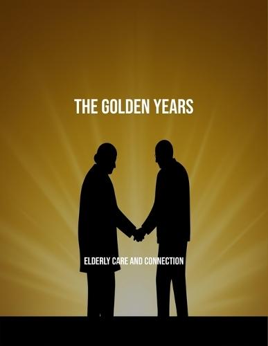 The Golden Years: Elderly Care And Connection