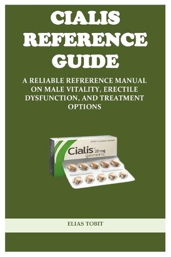 Cialis Reference Guide: A Reliable Reference Manual on Male Vitality, Erectile Dysfunction, and Treatment Options