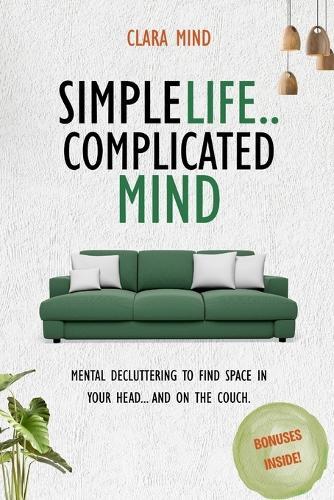 Simple life, Complicated mind: Mental decluttering to find space in your head... and on the couch.