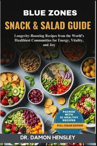 Blue Zones Snack & Salad Guide: Longevity-Boosting Recipes from the World's Healthiest Communities for Energy, Vitality, and Joy
