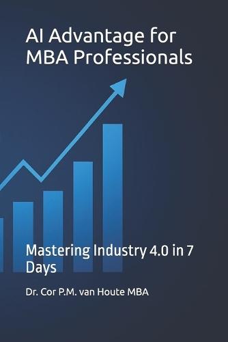 AI Advantage for MBA Professionals: Mastering Industry 4.0 in 7 Days