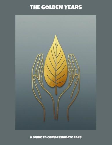 The Golden Years: A Guide To Compassionate Care