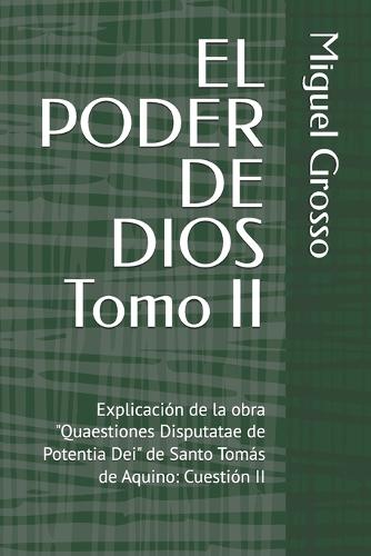 EL PODER DE DIOS Tomo II: Explicación de la obra ""Quaestiones Disputatae de Potentia Dei"" de Santo Tomás de Aquino: Cuestión II