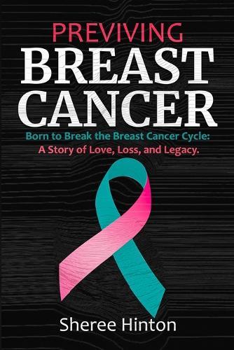 Previving Breast Cancer: Born to Break the Breast Cancer Cycle: A Story of Love, Loss, and Legacy