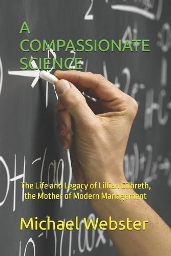 A Compassionate Science: The Life and Legacy of Lillian Gilbreth, the Mother of Modern Management