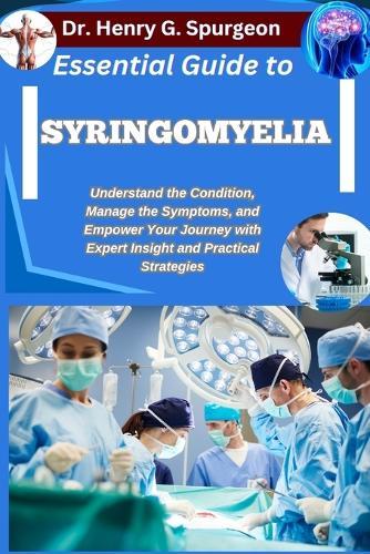 Essential Guide to Syringomyelia: Understand the Condition, Manage the Symptoms, and Empower Your Journey with Expert Insight and Practical Strategies