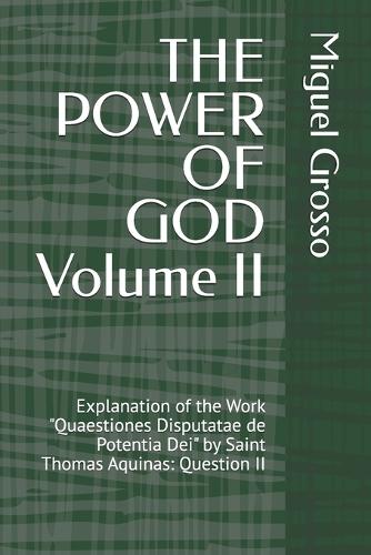 THE POWER OF GOD Volume II: Explanation of the Work ""Quaestiones Disputatae de Potentia Dei"" by Saint Thomas Aquinas: Question II