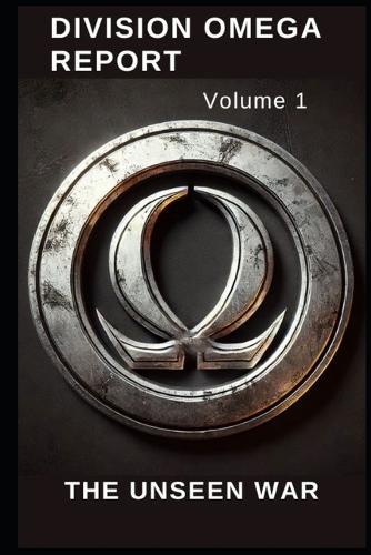 Division Omega Report Volume 1: The unseen War