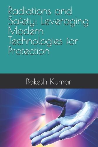 Radiations and Safety: Leveraging Modern Technologies for Protection