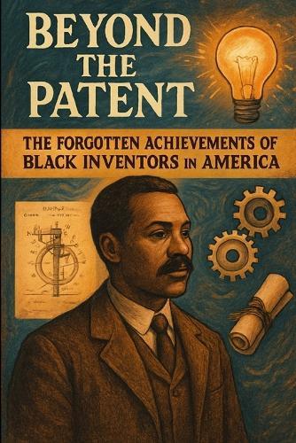 Beyond the Patent: The Forgotten Achievements of Black Inventors in America