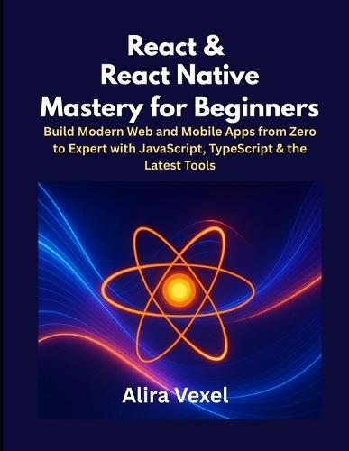 React & React Native Mastery for Beginners: Build Modern Web and Mobile Apps from Zero to Expert with JavaScript, TypeScript & the Latest Tools