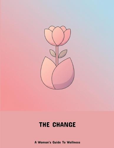 The Change: A Woman'S Guide To Wellness