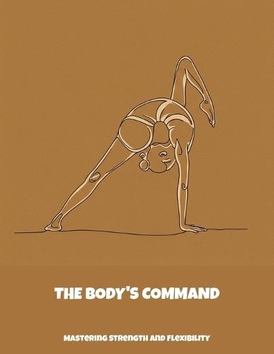 The Body'S Command: Mastering Strength And Flexibility