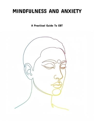 Mindfulness And Anxiety: A Practical Guide To Cbt