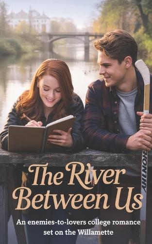 The River Between Us: An Enemies-to-Lovers College Romance set on the Willamette
