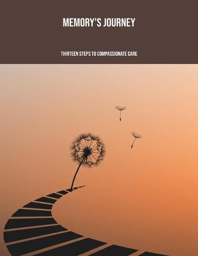 Memory'S Journey: Thirteen Steps To Compassionate Care