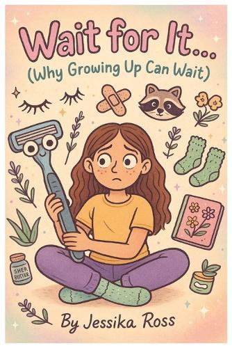 Wait for it... (Why Growing Up Can Wait): A Funny + Holistic Guide for Tween Girls