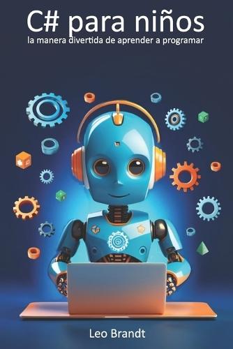 C# para niños: la manera divertida de aprender a programar: De 10 a 14 años: desarrolla lógica, creatividad y confianza con proyectos reales en C#