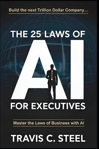 The 25 Laws of AI for Executives: Master the Laws of Business with AI