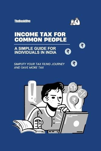 Income Tax for Common People: A Short and Simple Guide for Individuals in India